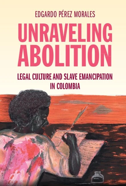Unraveling Abolition: Legal Culture and Slave Emancipation in Colombia (Studies in Legal History) - Image 1