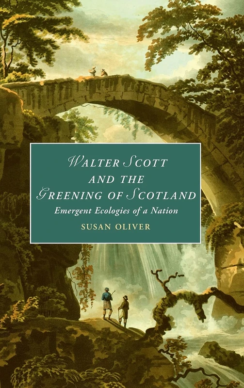 Walter Scott and the Greening of Scotland: Emergent Ecologies of a Nation: 132 (Cambridge Studies in Romanticism, Series Number 132)
