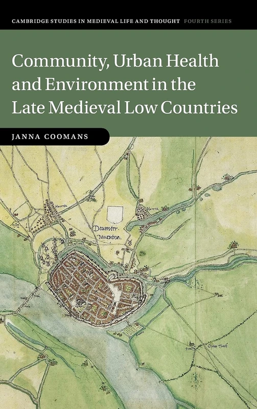 Community, Urban Health and Environment in the Late Medieval Low Countries: 119 (Cambridge Studies in Medieval Life and Thought: Fourth Series, Series Number 119)