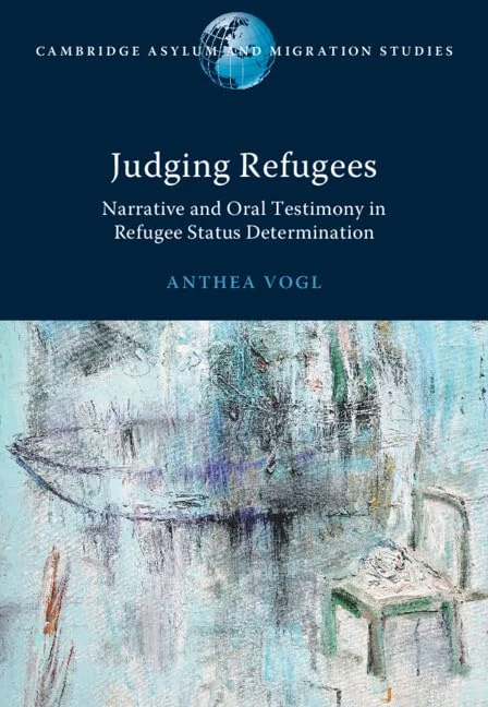 Judging Refugees: Narrative and Oral Testimony in Refugee Status Determination (Cambridge Asylum and Migration Studies) - Image 1