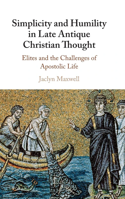 Simplicity and Humility in Late Antique Christian Thought: Elites and the Challenges of Apostolic Life