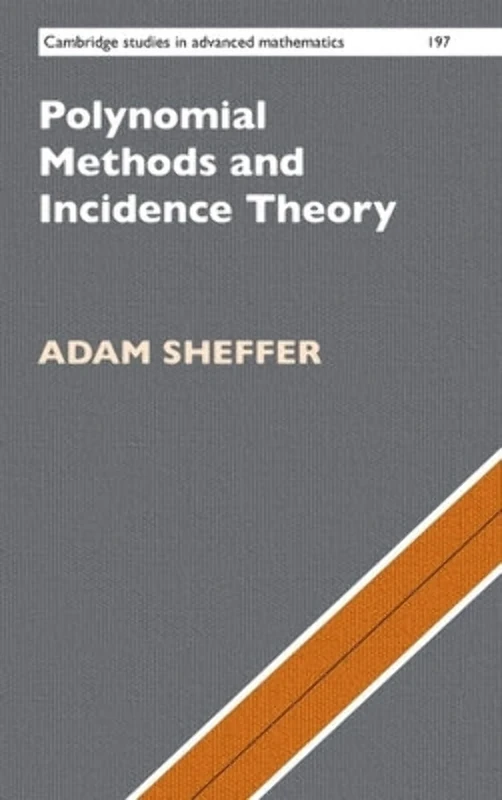 Polynomial Methods and Incidence Theory: 197 (Cambridge Studies in Advanced Mathematics, Series Number 197)