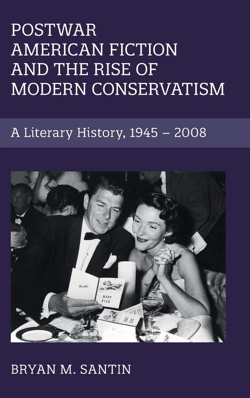 Postwar American Fiction and the Rise of Modern Conservatism: A Literary History, 1945–2008: 186 (Cambridge Studies in American Literature and Culture, Series Number 186)