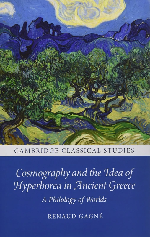 Cosmography and the Idea of Hyperborea in Ancient Greece: A Philology of Worlds (Cambridge Classical Studies)