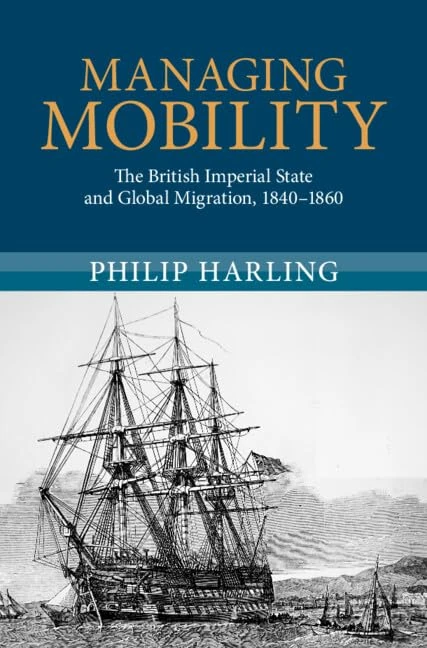Managing Mobility: The British Imperial State and Global Migration, 1840–1860 (Modern British Histories)