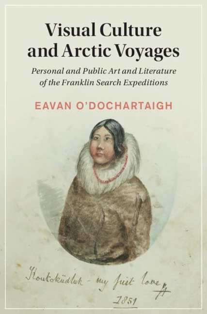 Visual Culture and Arctic Voyages: Personal and Public Art and Literature of the Franklin Search Expeditions: 136 (Cambridge Studies in Nineteenth-Century Literature and Culture, Series Number 136)