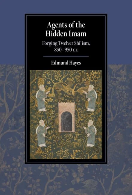 Agents of the Hidden Imam: Forging Twelver Shi‘ism, 850-950 CE (Cambridge Studies in Islamic Civilization)