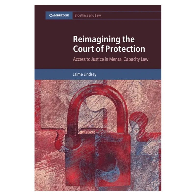 Reimagining the Court of Protection: Access to Justice in Mental Capacity Law (Cambridge Bioethics and Law)