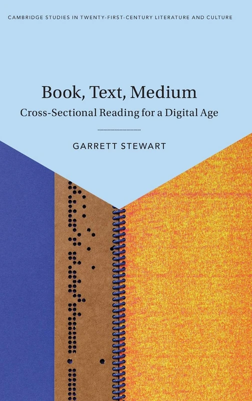 Book, Text, Medium: Cross-Sectional Reading for a Digital Age (Cambridge Studies in Twenty-First-Century Literature and Culture)