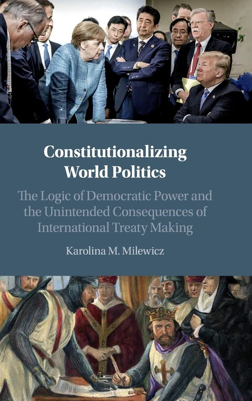 Constitutionalizing World Politics: The Logic of Democratic Power and the Unintended Consequences of International Treaty Making