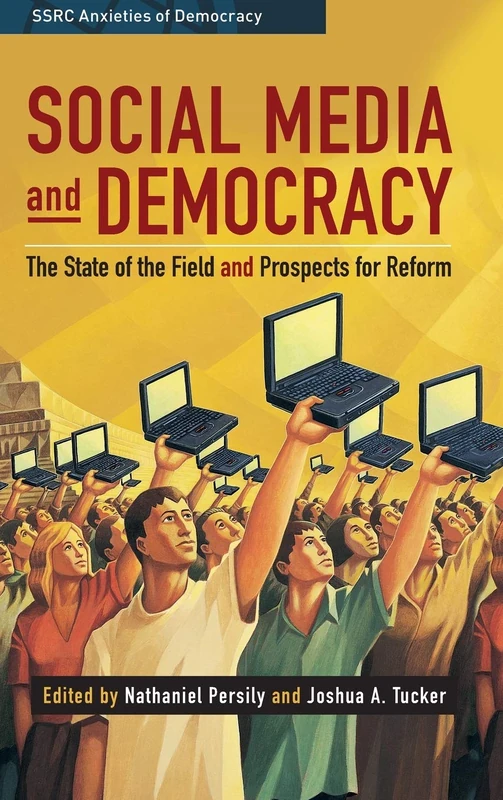 Social Media and Democracy: The State of the Field, Prospects for Reform (SSRC Anxieties of Democracy)