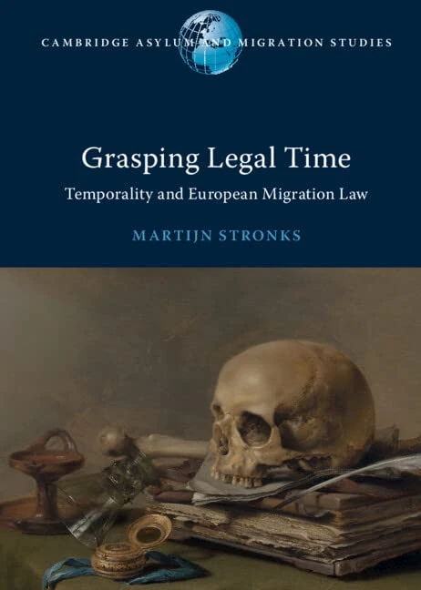 Grasping Legal Time: Temporality and European Migration Law (Cambridge Asylum and Migration Studies)
