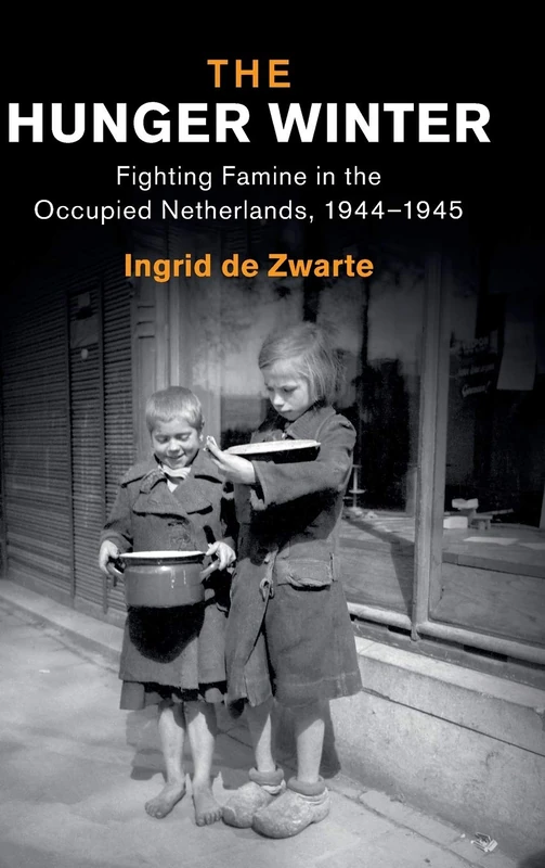 The Hunger Winter: Fighting Famine in the Occupied Netherlands, 1944–1945 (Studies in the Social and Cultural History of Modern Warfare)