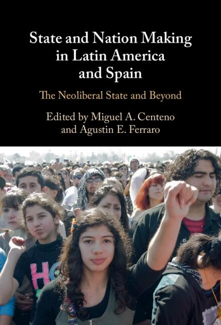 State and Nation Making in Latin America and Spain: Volume 3: The Neoliberal State and Beyond