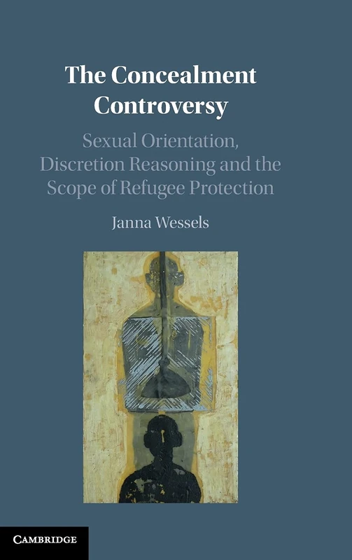 The Concealment Controversy: Sexual Orientation, Discretion Reasoning and the Scope of Refugee Protection