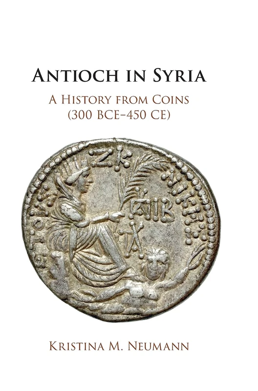 Antioch in Syria: A History from Coins (300 BCE–450 CE) - Image 1
