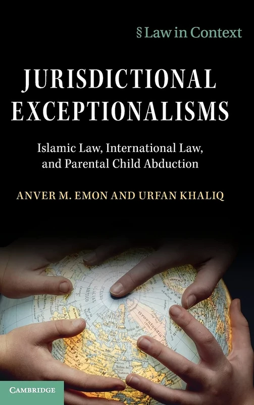 Jurisdictional Exceptionalisms: Islamic Law, International Law and Parental Child Abduction (Law in Context)