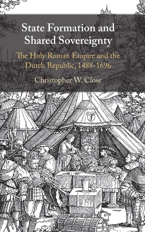State Formation and Shared Sovereignty: The Holy Roman Empire and the Dutch Republic, 1488–1696