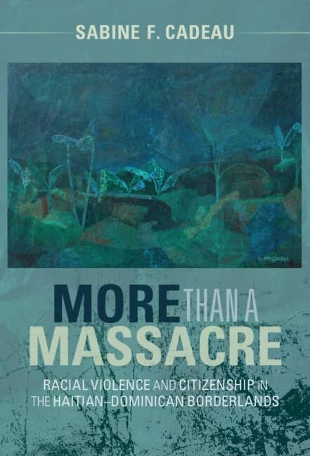 More than a Massacre: Racial Violence and Citizenship in the Haitian–Dominican Borderlands (Afro-Latin America)