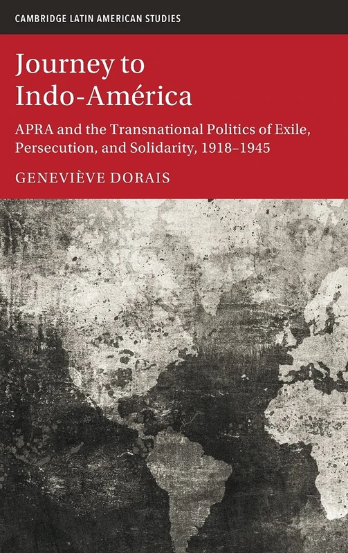 Journey to Indo-América: APRA and the Transnational Politics of Exile, Persecution, and Solidarity, 1918–1945: 123 (Cambridge Latin American Studies, Series Number 123) - Image 1