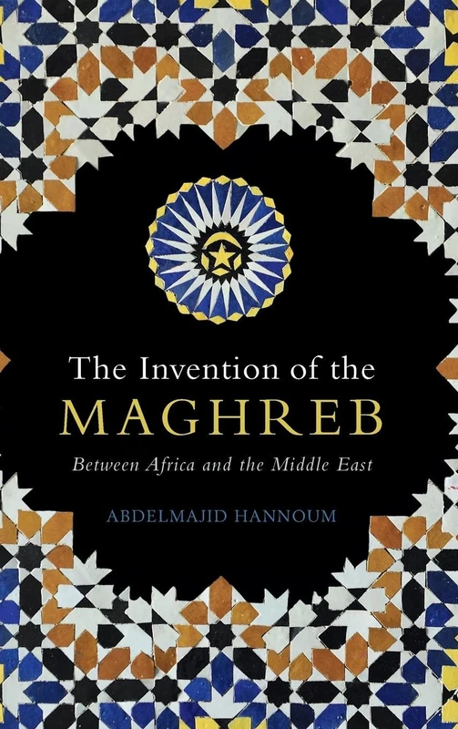 The Invention of the Maghreb: Between Africa and the Middle East