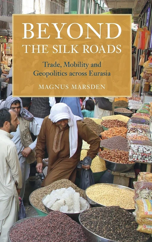 Beyond the Silk Roads: Trade, Mobility and Geopolitics across Eurasia (Asian Connections)