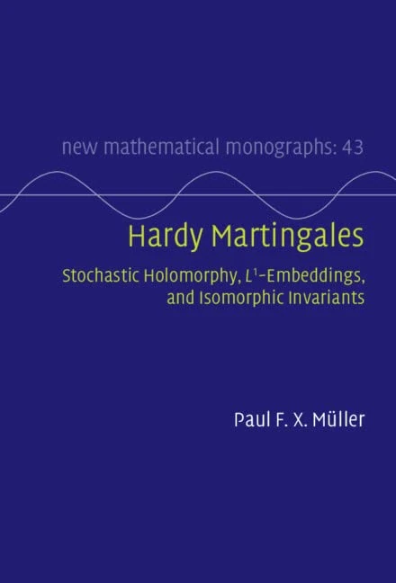 Hardy Martingales: Stochastic Holomorphy, L^1-Embeddings, and Isomorphic Invariants: 43 (New Mathematical Monographs, Series Number 43) - Image 1