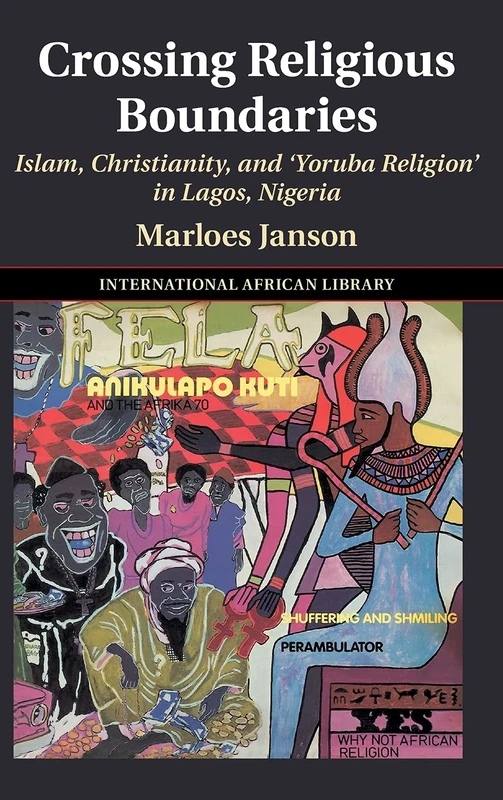 Crossing Religious Boundaries: Islam, Christianity, and ‘Yoruba Religion' in Lagos, Nigeria: 64 (The International African Library)
