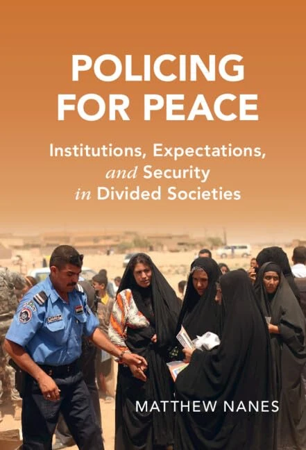 Policing for Peace: Institutions, Expectations, and Security in Divided Societies (Cambridge Studies in Law and Society)