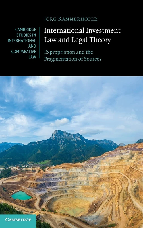 International Investment Law and Legal Theory: Expropriation and the Fragmentation of Sources: 158 (Cambridge Studies in International and Comparative Law, Series Number 158)