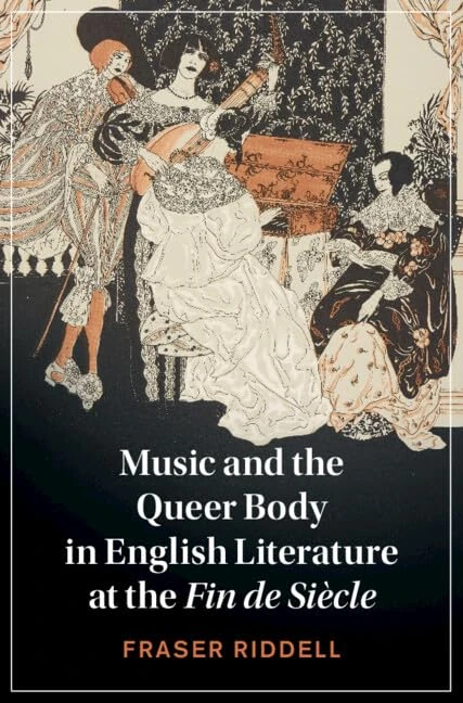 Music and the Queer Body in English Literature at the Fin de Siècle: 137 (Cambridge Studies in Nineteenth-Century Literature and Culture, Series Number 137)