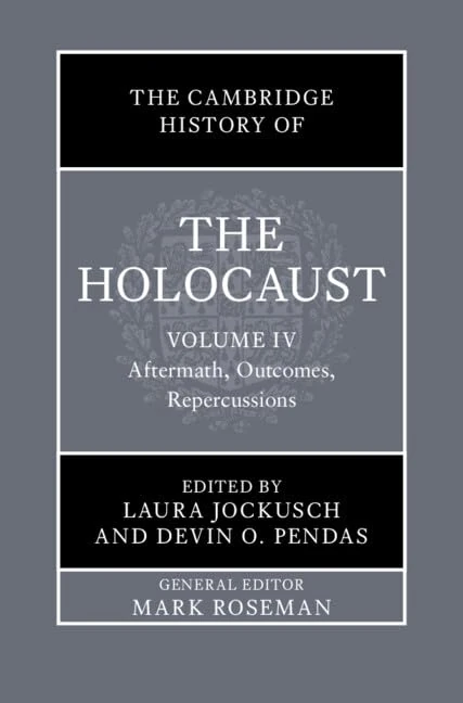 The Cambridge History of the Holocaust: Volume 4, Aftermath, Outcomes, Repercussions