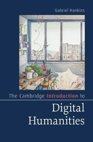 The Cambridge Introduction to Digital Humanities (Cambridge Introductions to Literature)