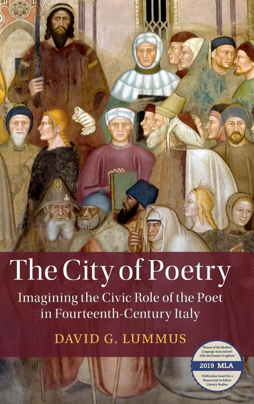 The City of Poetry: Imagining the Civic Role of the Poet in Fourteenth-Century Italy (Cambridge Studies in Medieval Literature)