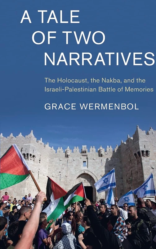 A Tale of Two Narratives: The Holocaust, the Nakba, and the Israeli-Palestinian Battle of Memories (Cambridge Middle East Studies)