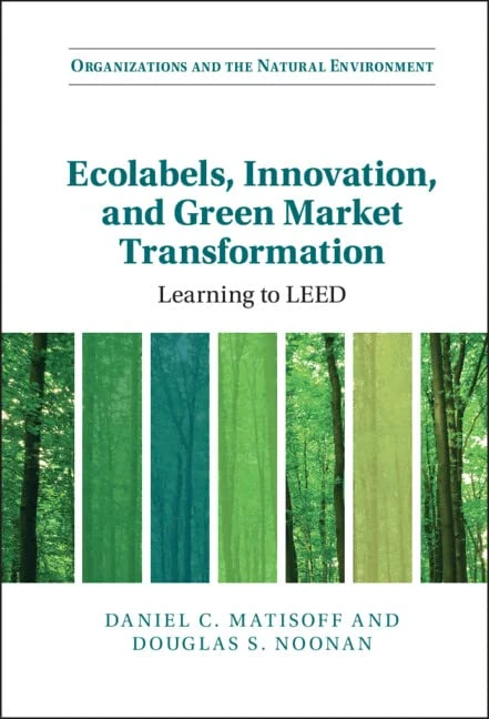 Ecolabels, Innovation, and Green Market Transformation: Learning to LEED (Organizations and the Natural Environment) - Image 1