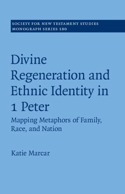 Divine Regeneration and Ethnic Identity in 1 Peter: Mapping Metaphors of Family, Race, and Nation: 180 (Society for New Testament Studies Monograph Series)
