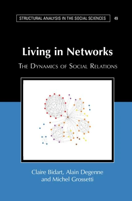 Living in Networks: The Dynamics of Social Relations: 49 (Structural Analysis in the Social Sciences, Series Number 49)