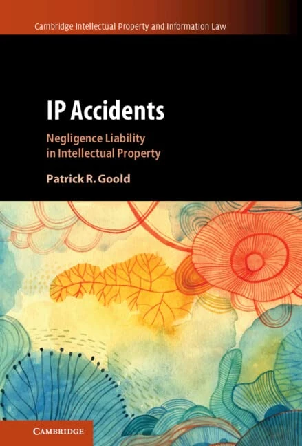 IP Accidents: Negligence Liability in Intellectual Property: 59 (Cambridge Intellectual Property and Information Law, Series Number 59) - Image 1