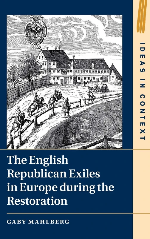 The English Republican Exiles in Europe during the Restoration (Ideas in Context)