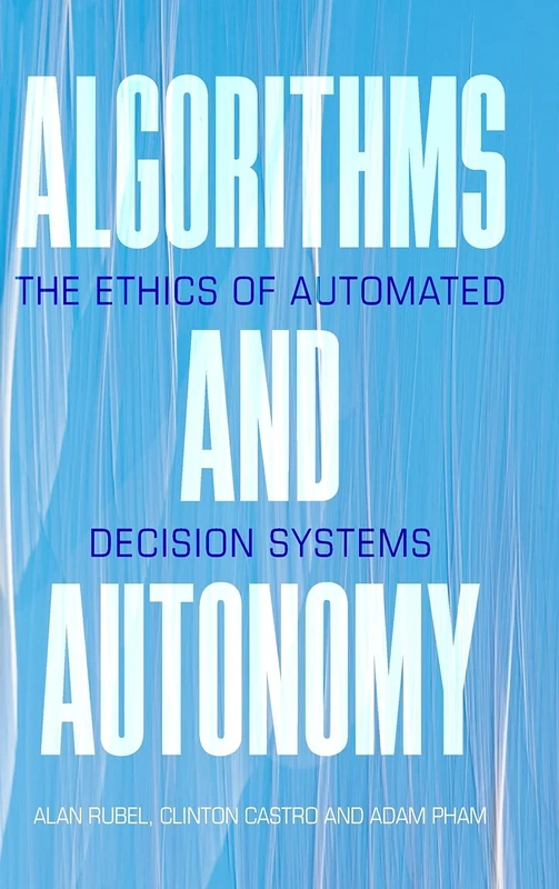 Algorithms and Autonomy: The Ethics of Automated Decision Systems