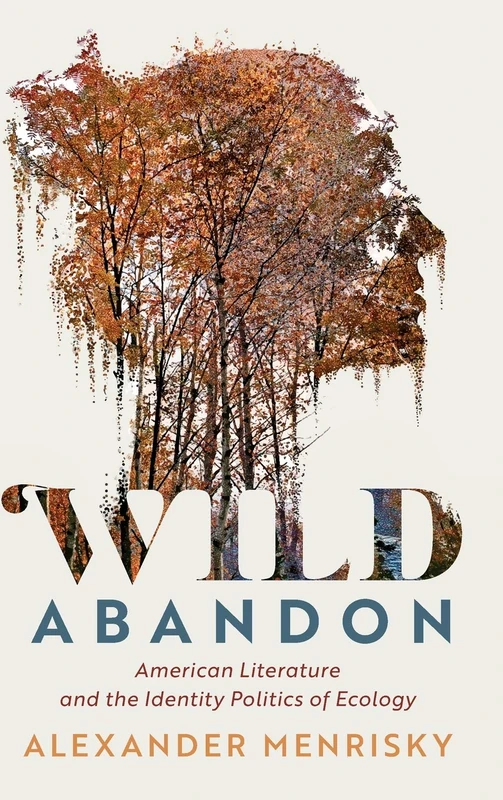 Wild Abandon: American Literature and the Identity Politics of Ecology: 185 (Cambridge Studies in American Literature and Culture, Series Number 185)