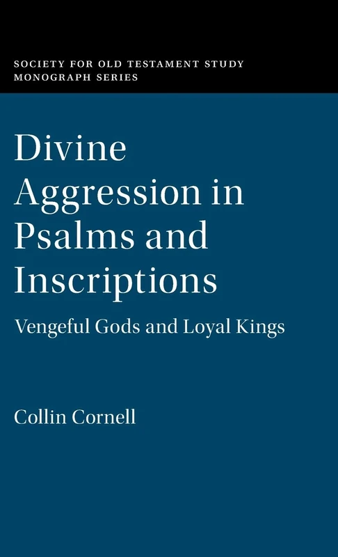 Divine Aggression in Psalms and Inscriptions: Vengeful Gods and Loyal Kings (Society for Old Testament Study Monographs)