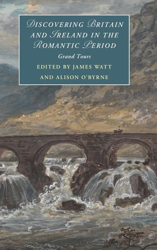 Discovering Britain and Ireland in the Romantic Period: Grand Tours: 151 (Cambridge Studies in Romanticism, Series Number 151)