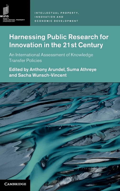 Harnessing Public Research for Innovation in the 21st Century: An International Assessment of Knowledge Transfer Policies (Intellectual Property, Innovation and Economic Development)