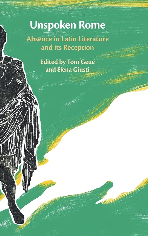Unspoken Rome: Absence in Latin Literature and its Reception