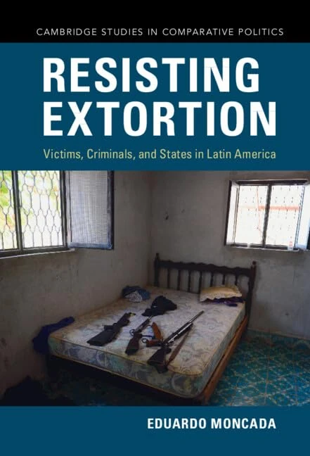 Resisting Extortion: Victims, Criminals, and States in Latin America (Cambridge Studies in Comparative Politics)