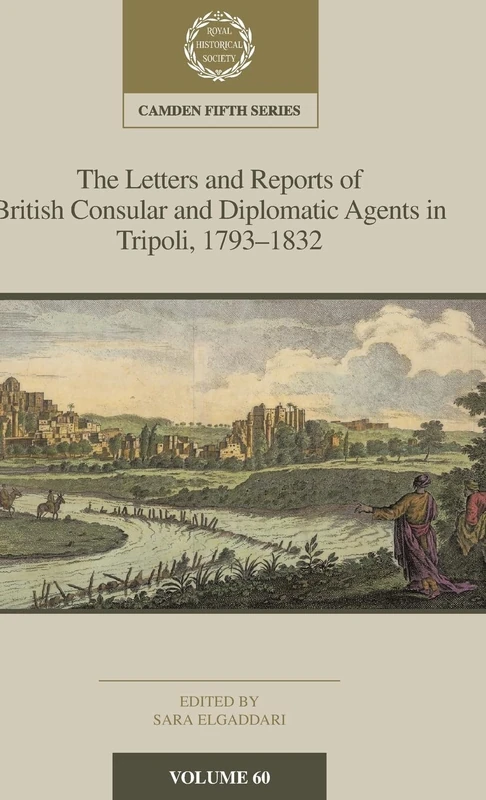 The Letters and Reports of British Consular and Diplomatic Agents in Tripoli, 1793–1832: Volume 60 (Camden Fifth Series)