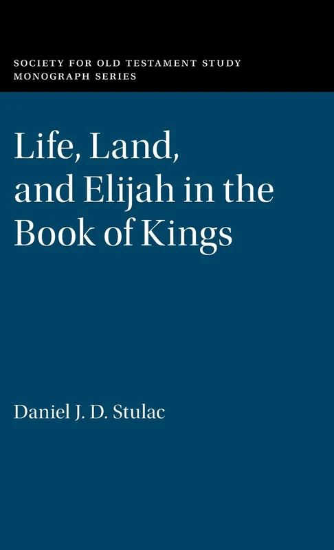 Life, Land, and Elijah in the Book of Kings (Society for Old Testament Study Monographs)