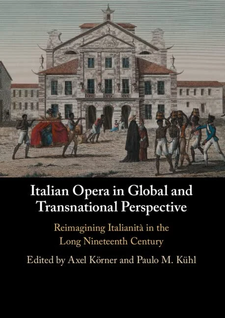 Italian Opera in Global and Transnational Perspective: Reimagining Italianità in the Long Nineteenth Century